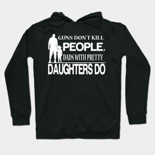 guns don't kill people dad's with pretty daughters do Hoodie